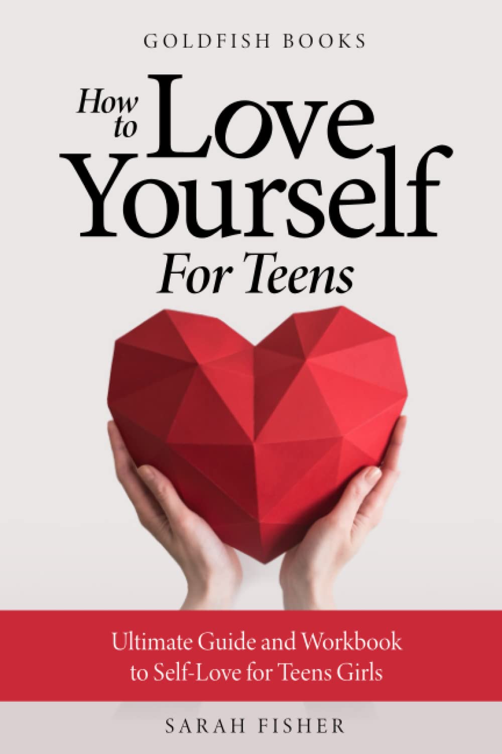How to Love Yourself for Teens: Ultimate Guide and Workbook to Self-Love for Teens Girls