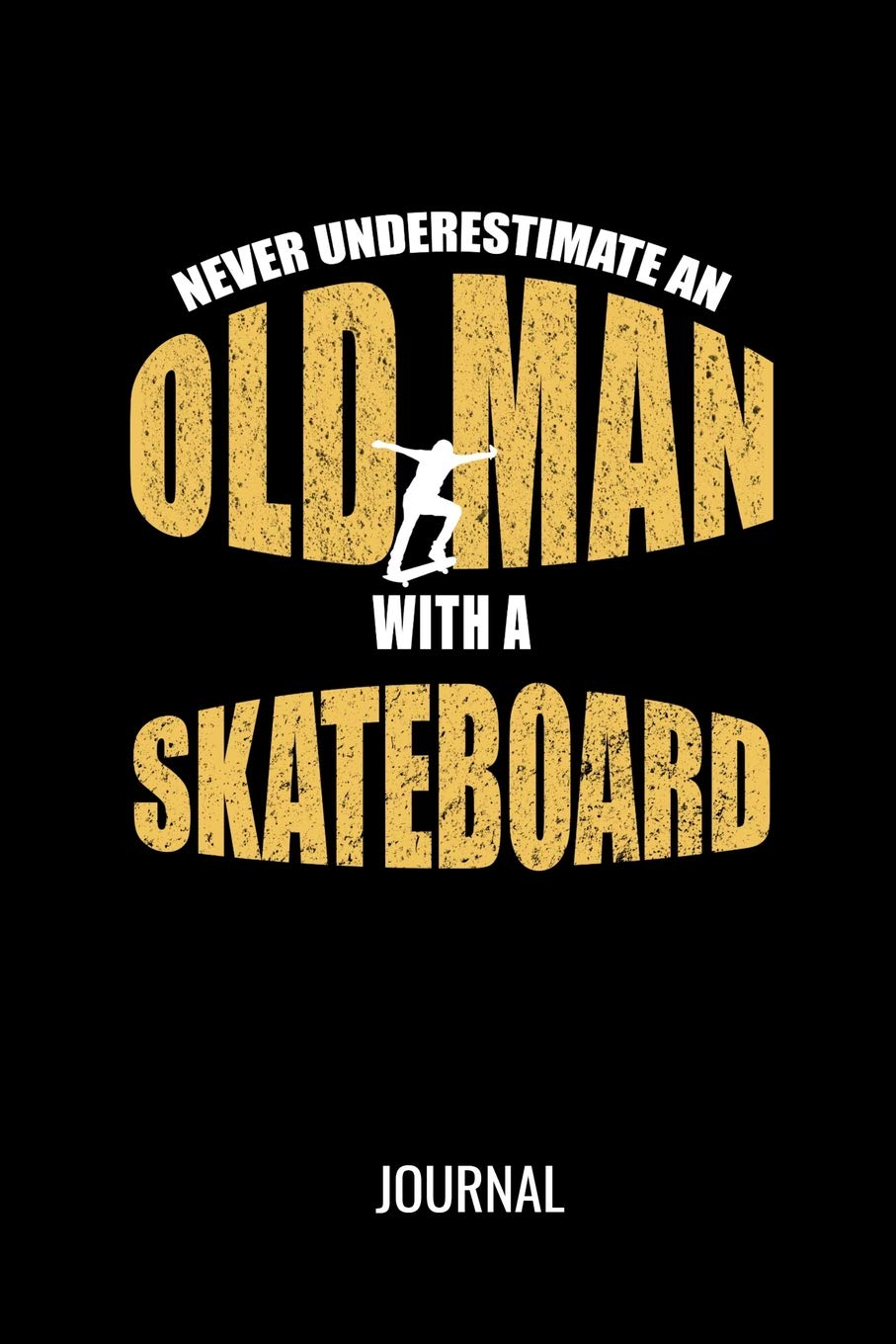 Never Underestimate An Old Man With A Skateboard Journal: Funny Skateboarding Sports Blank Lined Journal For Avid Skateboarders