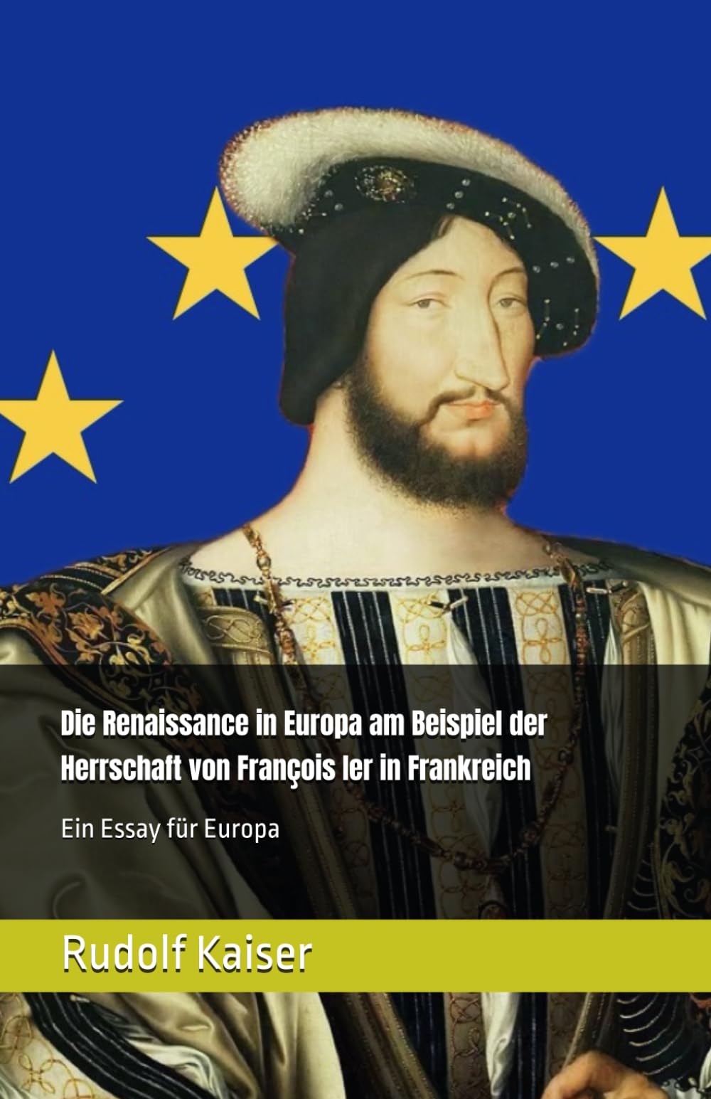 Die Renaissance in Europa am Beispiel der Herrschaft von François Ier in Frankreich: Ein Essay für Europa