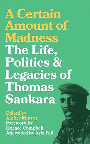 A Certain Amount of Madness: The Life Politics and Legacies of Thomas Sankara (Black Critique)