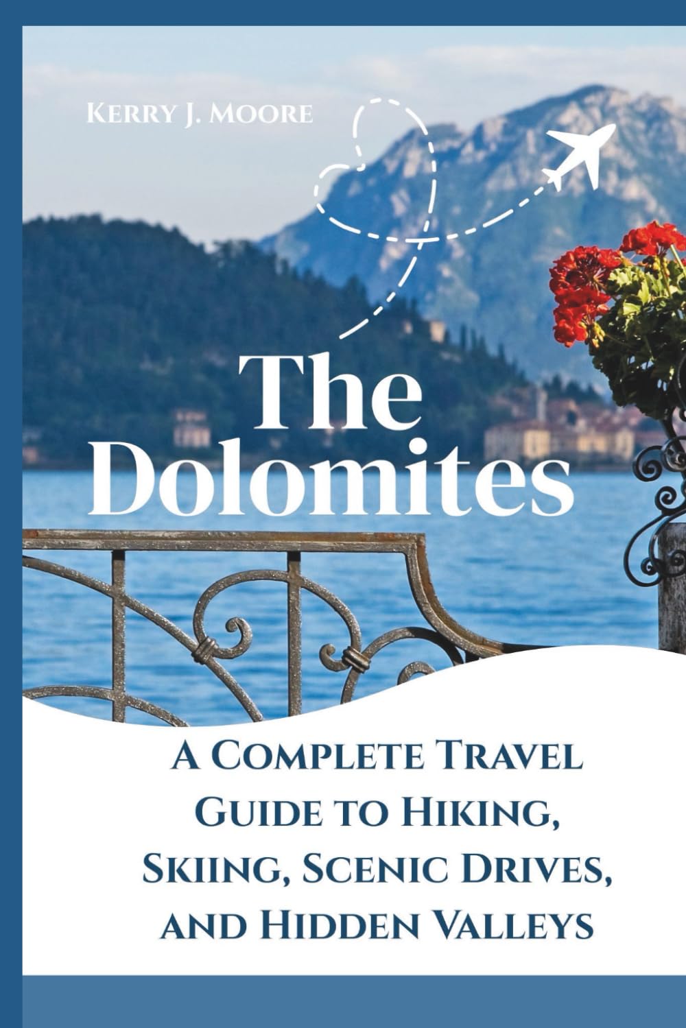 The Dolomites: A Complete Travel Guide to Hiking, Skiing, Scenic Drives, and Hidden Valleys