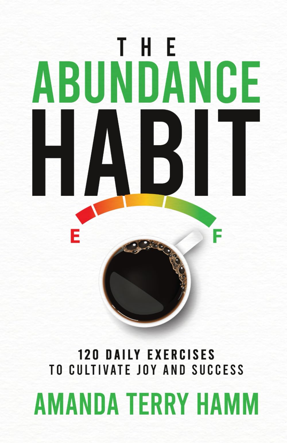 The Abundance Habit: 120 Daily Exercises To Cultivate Joy And Success