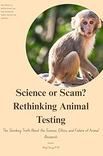 Science or Scam? Rethinking Animal Testing: The Shocking Truth About the Science, Ethics, and Failure of Animal Research. ...