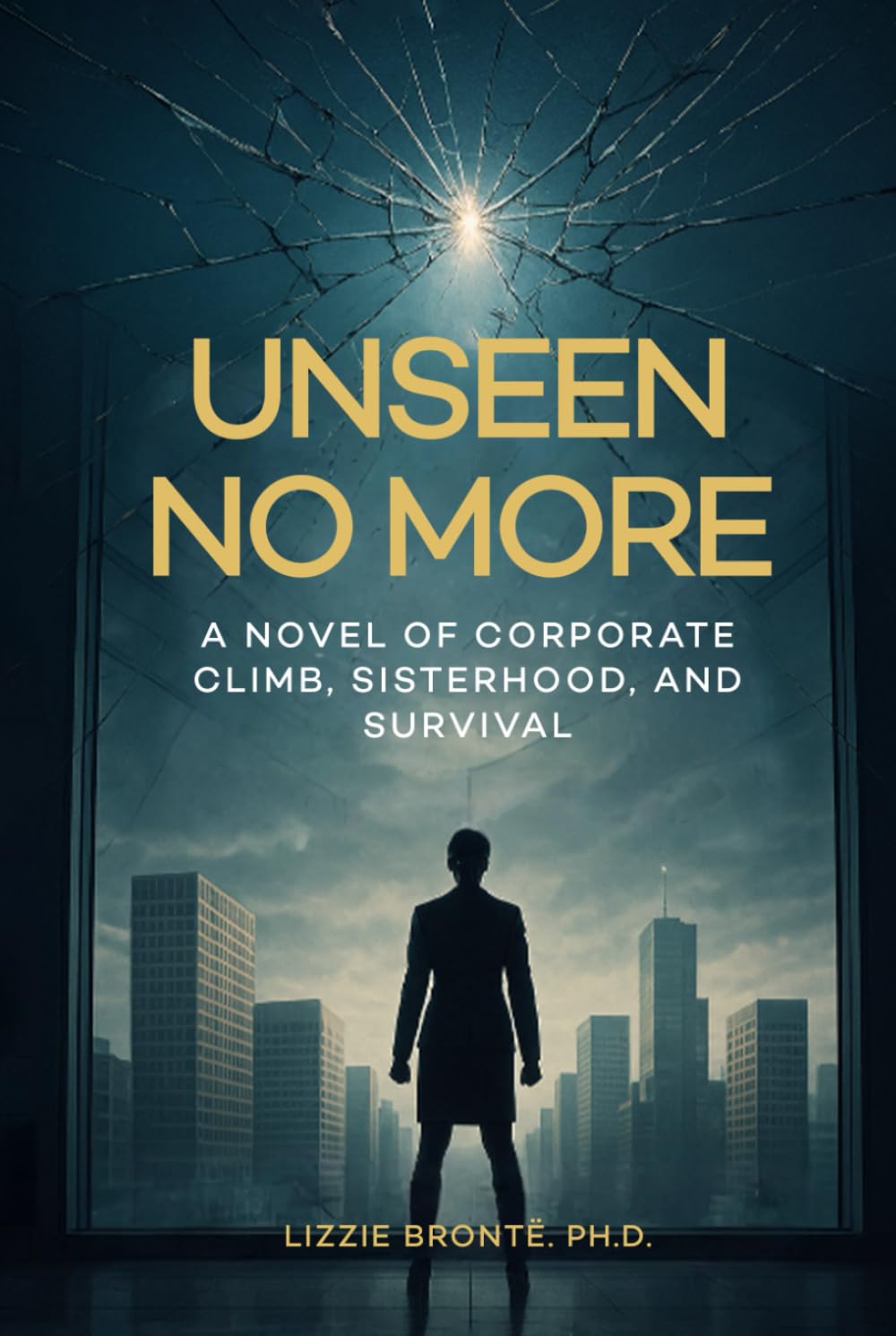 Unseen No More: A Novel of Corporate Climb, Sisterhood, and Survival