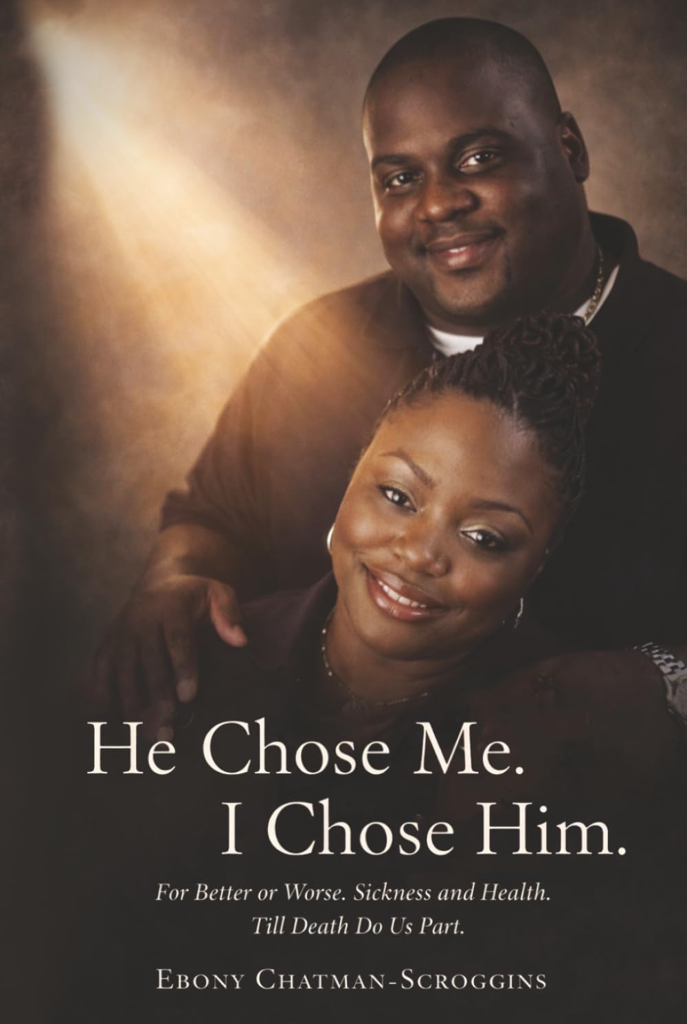 He Chose Me. I Chose Him.: For Better or Worse. Sickness and Health. Til Death Do Us Part.
