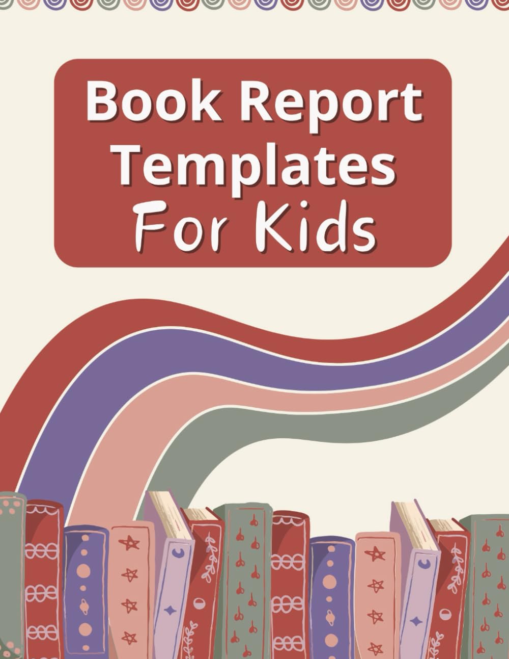 Book Report Templates For Kids: 50 journal sheets for homeschool, classrooms, or summer reading