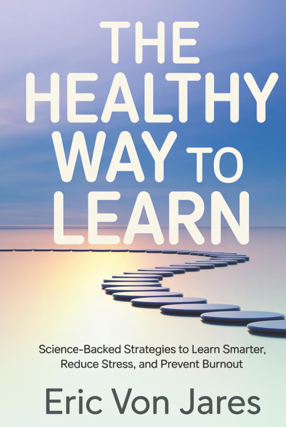 The Healthy Way to Learn: Science-Backed Strategies to Learn Smarter, Reduce Stress, and Prevent Burnout