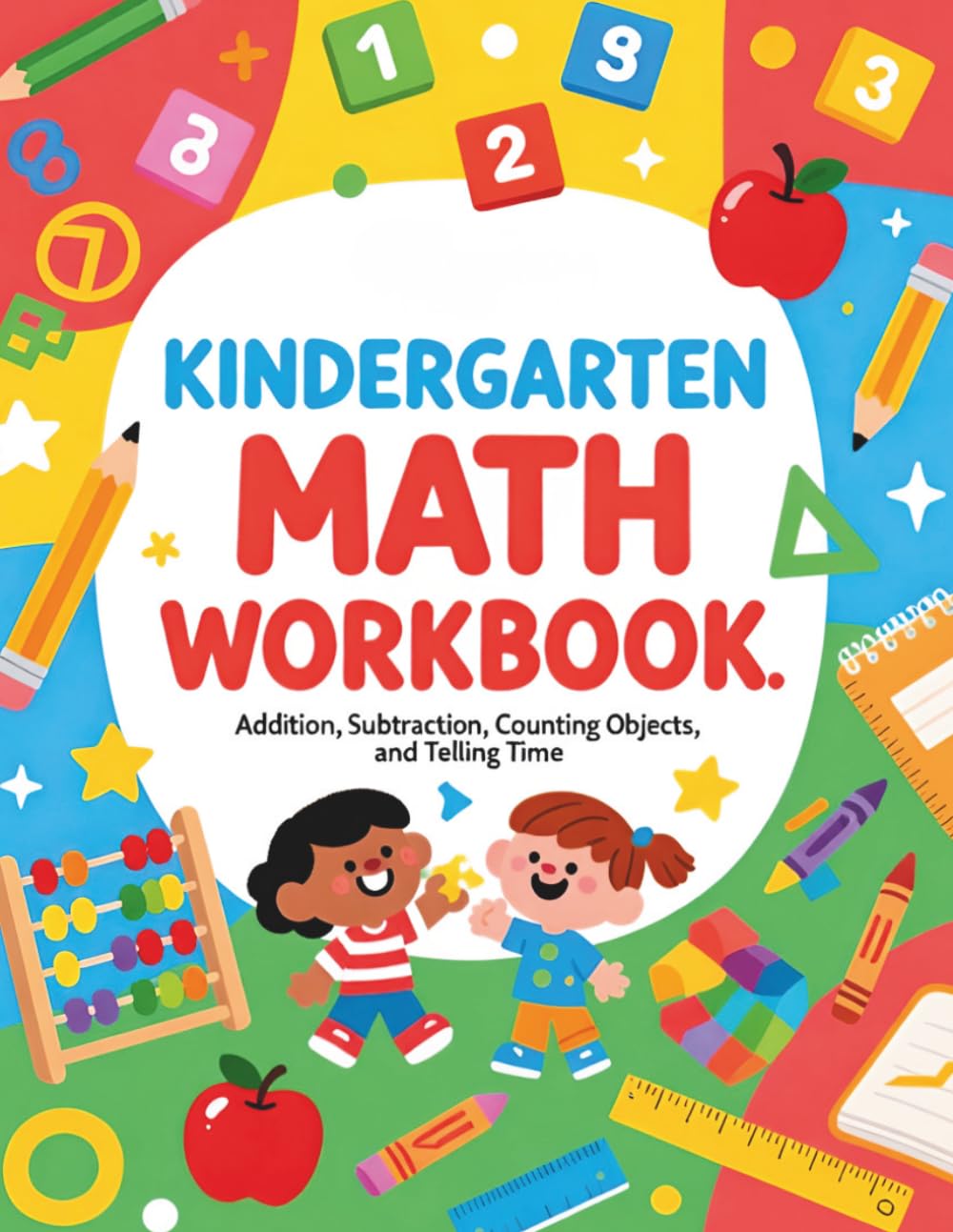 Kindergarten Math Workbook: Addition, Subtraction, Counting Objects, and Telling Time Activities for Kindergarten Kids