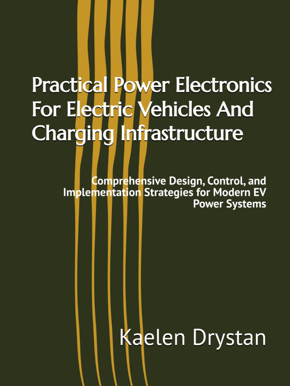 Practical Power Electronics For Electric Vehicles And Charging Infrastructure: Comprehensive Design, Control, and Implementation Strategies for Modern EV Power Systems