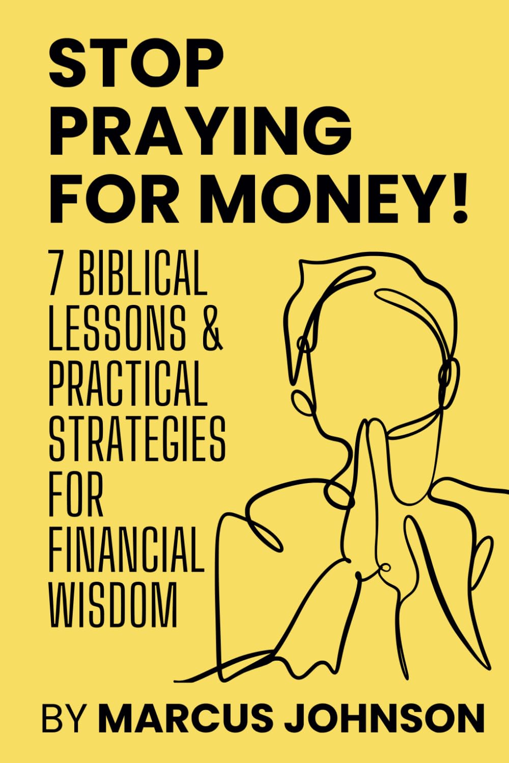 Stop Praying for Money!: 7 Biblical Lessons and Practical Strategies for Financial Wisdom Stop Praying for Money!: 7 Biblical Lessons and Practical Strategies for Financial Wisdom