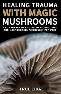Healing Trauma with Magic Mushrooms: A Comprehensive Guide to Microdosing and Macrodosing Psilocybin for PTSD (The Psilocybin Pathway: A Comprehensive Guide to the Magic of Mushrooms Series)
