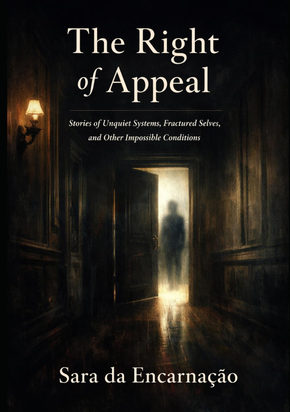 The Right of Appeal: Stories of Unquiet Systems, Fractured Selves, and Other Impossible Conditions