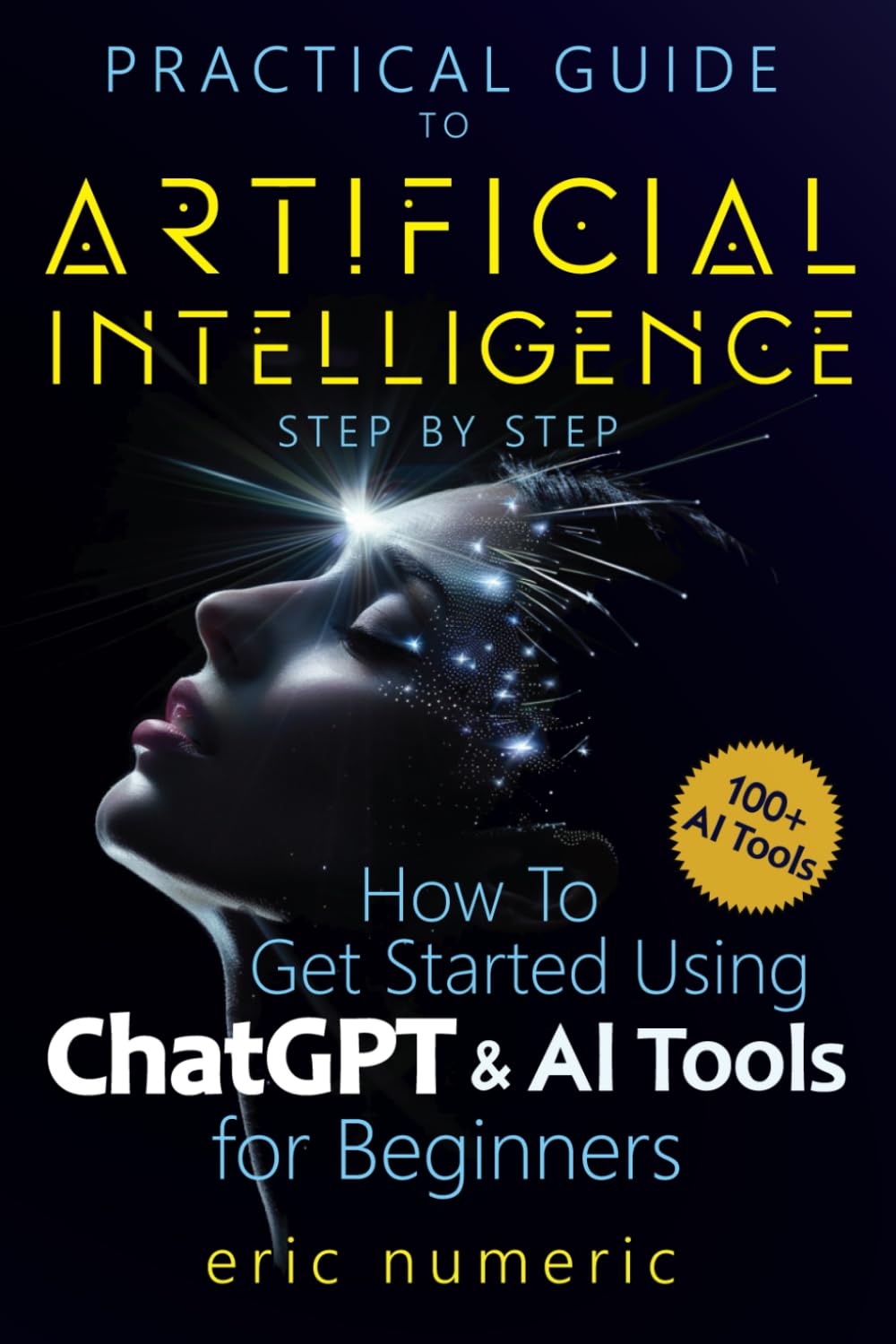Practical Guide to Artificial Intelligence Step by Step: How to Get Started Using ChapGPT and AI Tools for Beginners