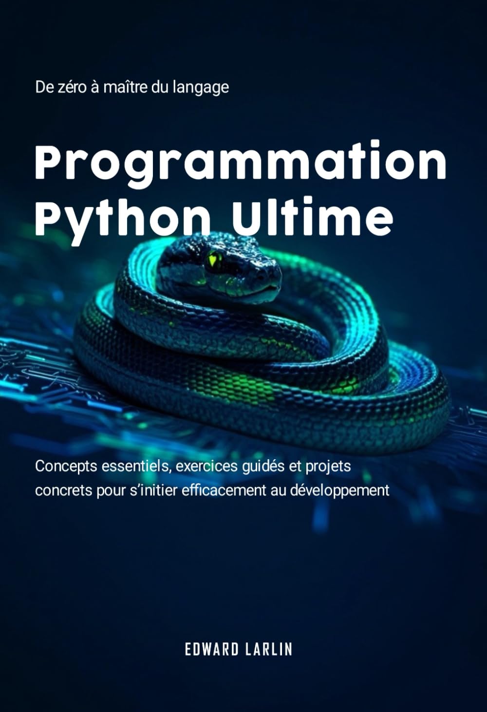 Programmation Python Ultime: De zéro à maître du langage | Concepts essentiels, exercices guidés et projets concrets pour s’initier efficacement au développement.
