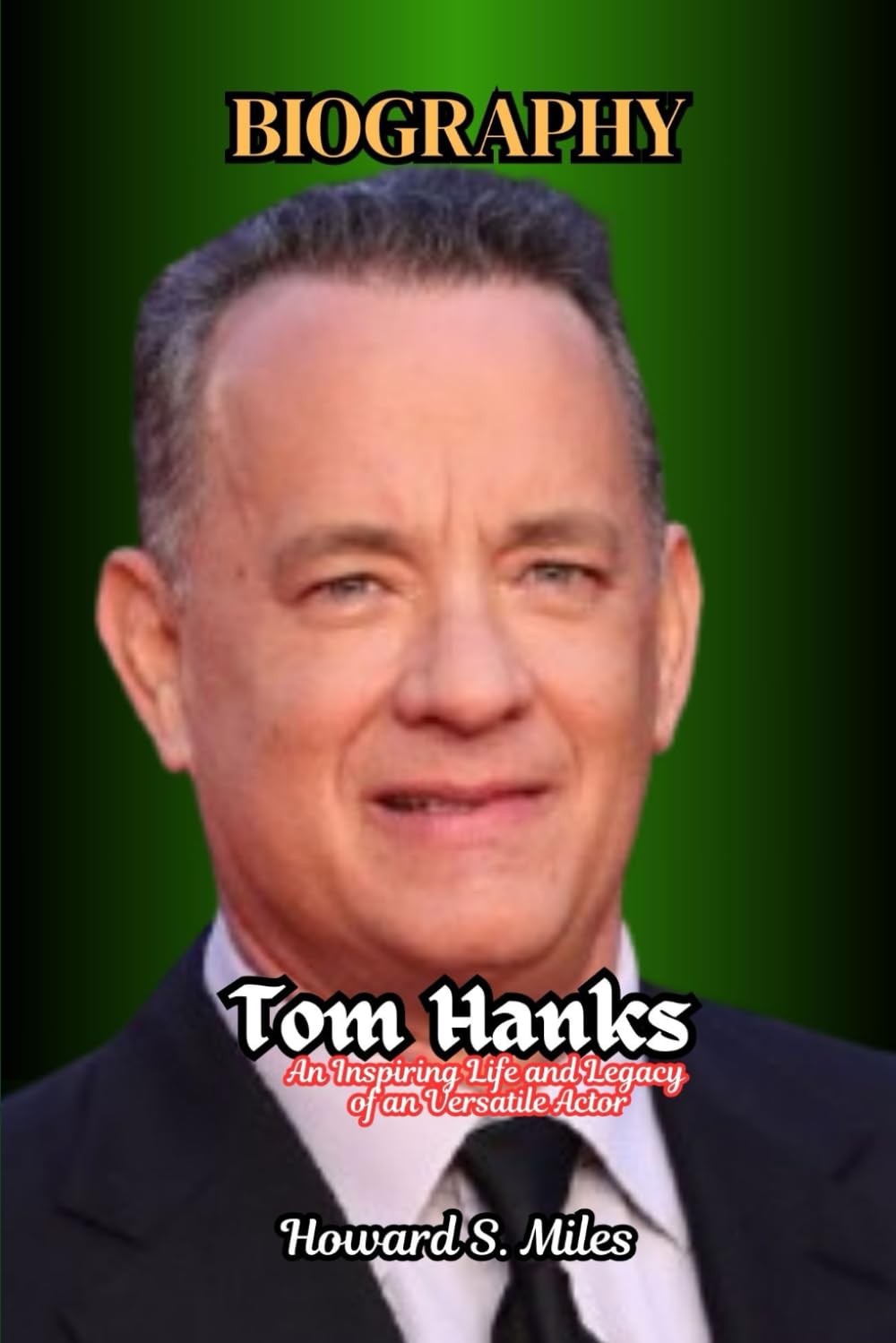 Tom Hanks Biography: An Inspiring Life and Legacy of a Versatile Actor (The Collection Of The Biographies Of Amazing Personalities)