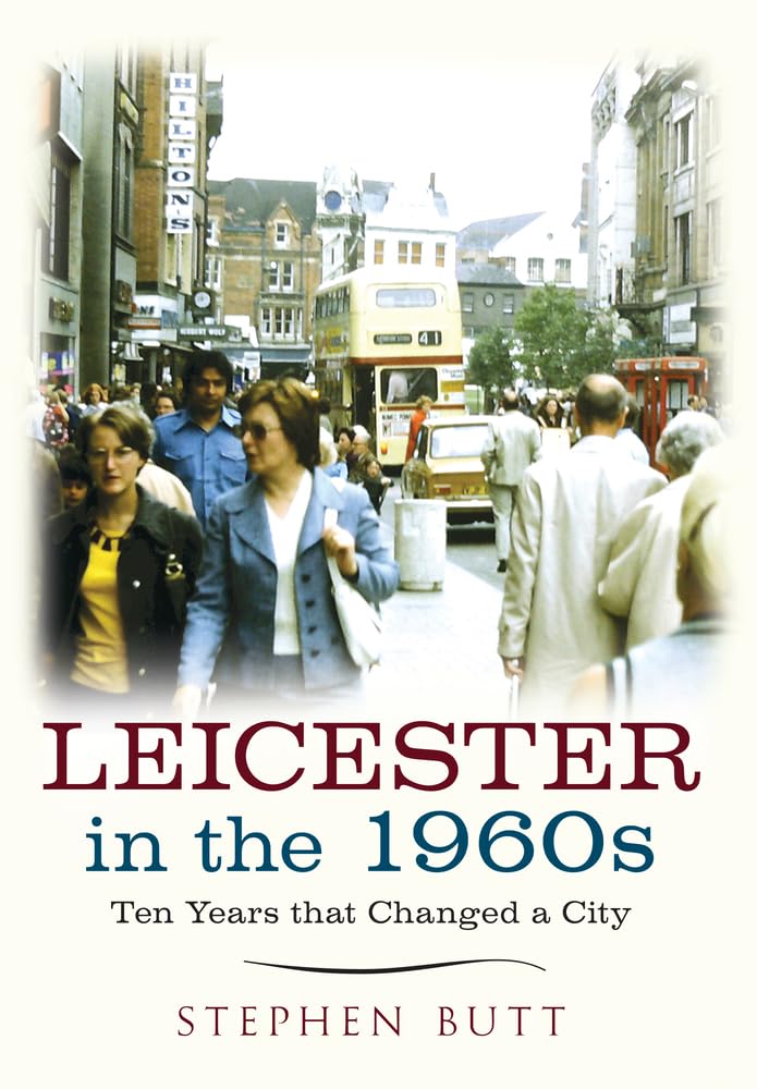Leicester in the 1960s: Ten Years that Changed a City - Butt, Stephen