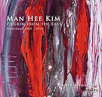 Man Hee Kim: Pilgrim From the East Paintings 2005-2014 0692245901 Book Cover