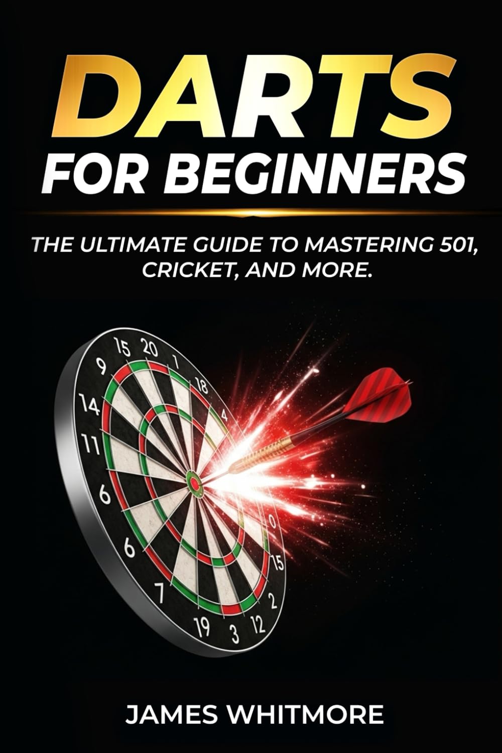 Darts for Beginners: The Ultimate Guide to Mastering 501, Cricket, and More