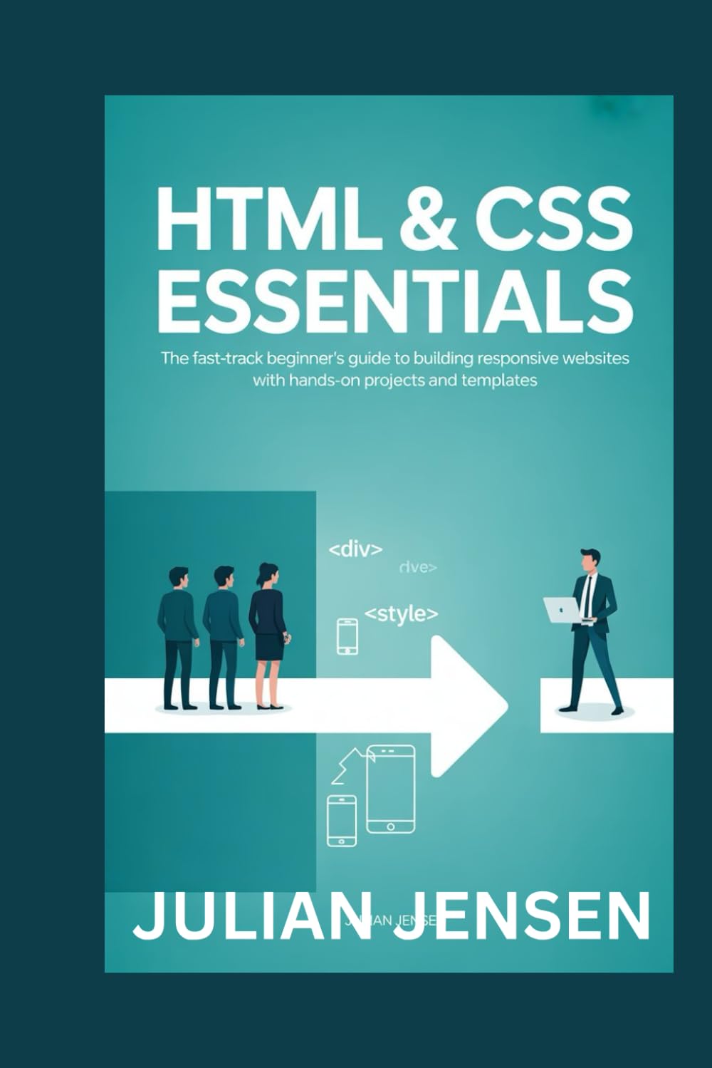 HTML & CSS Essentials: The Fast-Track Beginner’s Guide to Building Responsive Websites with Hands-On Projects and Templates