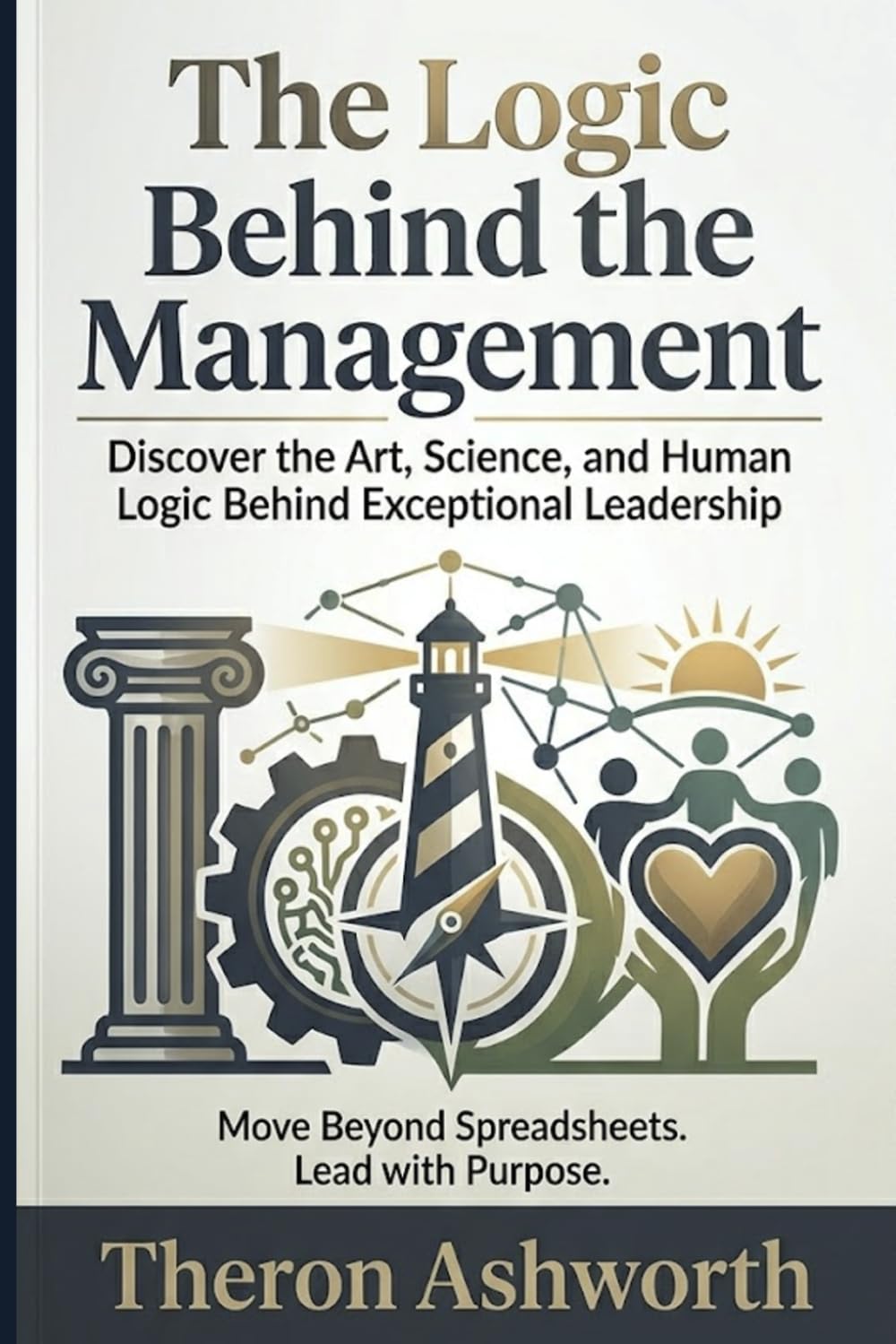 The Logic Behind The Management: A Journey Into the Art and Science of Leading Organizations
