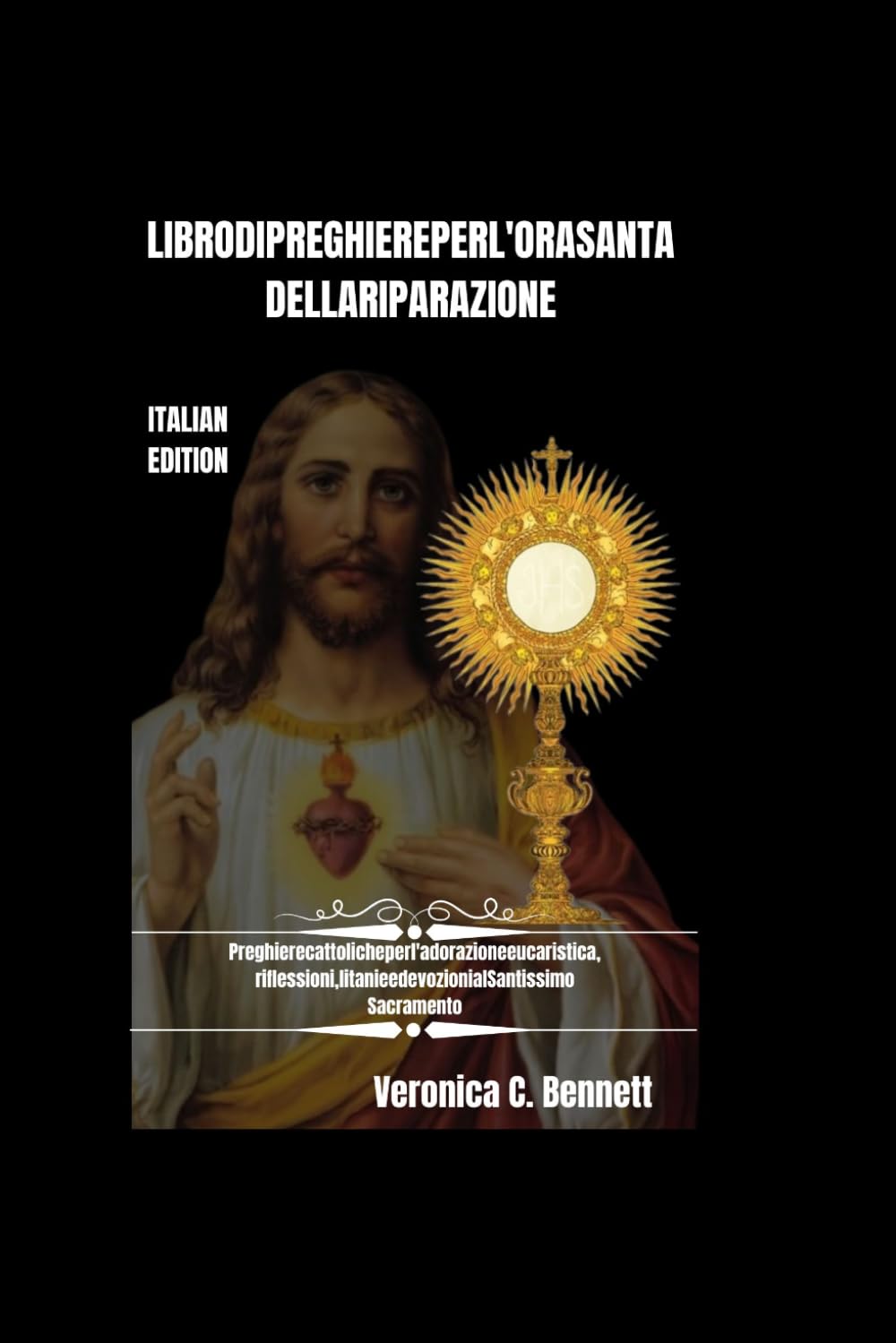 Libro di preghiere dell'Ora Santa di Riparazione: Preghiere cattoliche per l'adorazione eucaristica, riflessioni, litanie e devozioni al Santissimo Sacramento