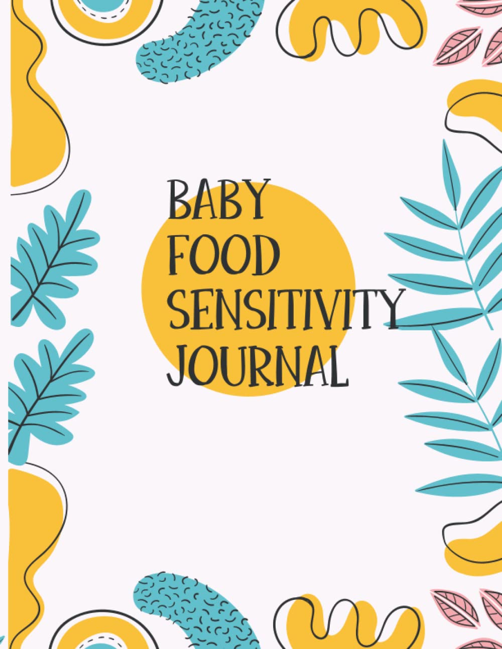 BABY FOOD SENSITIVITY JOURNAL: Baby Food Tracker To Record Meals Of The Day, Symptoms, Allergies & Notes - 120 Days Diary For Babie, With 8.5x11in Large Size