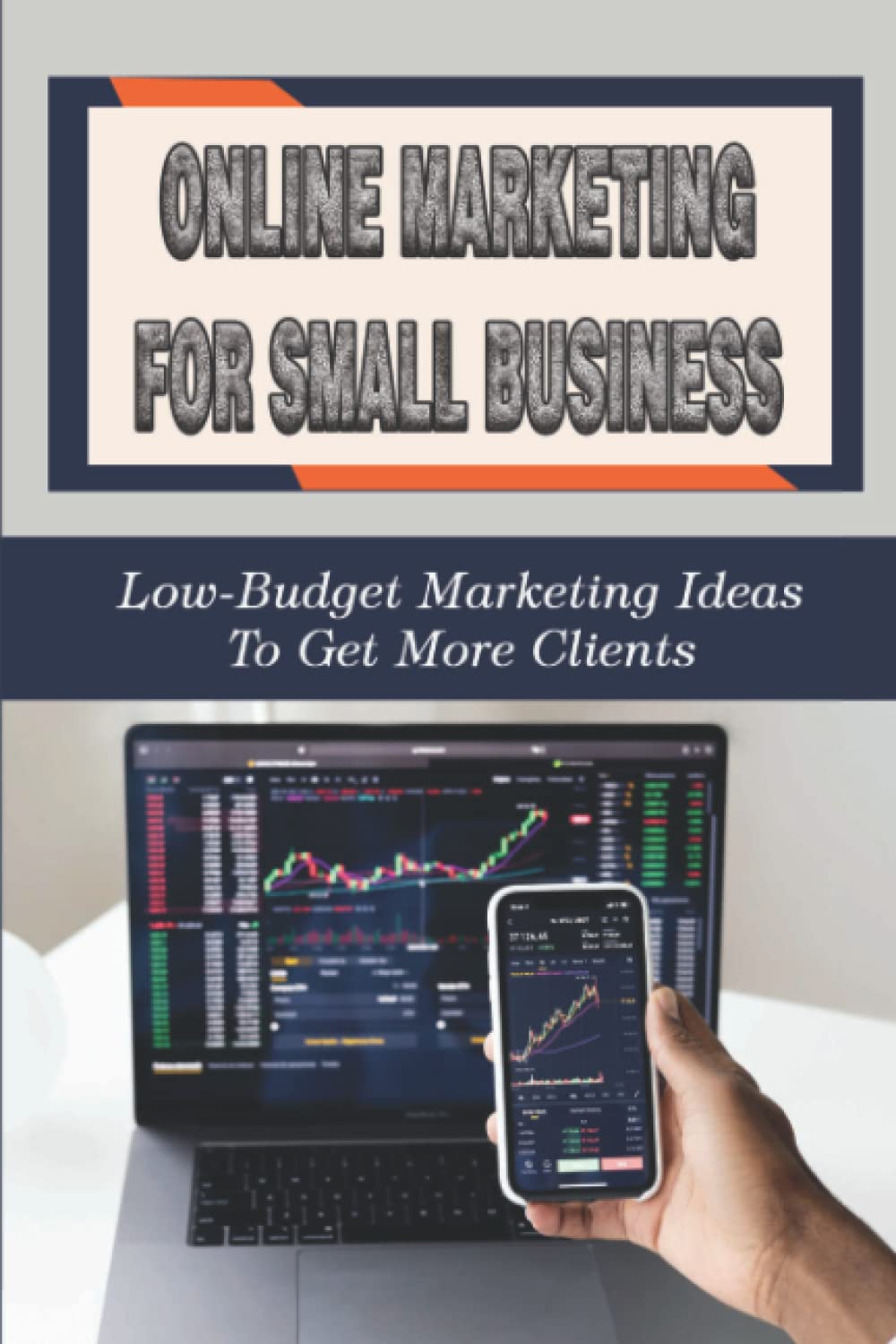 Online Marketing For Small Business: Low-Budget Marketing Ideas To Get More Clients