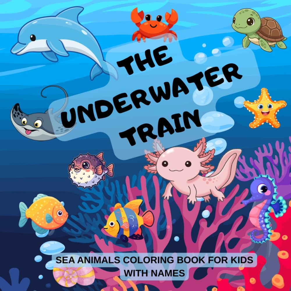 The Underwater Train: Sea Animals Coloring Book for Kids Ages 3-8: Learn Ocean Creature Names While Coloring - A Fun and Educational Underwater Adventure