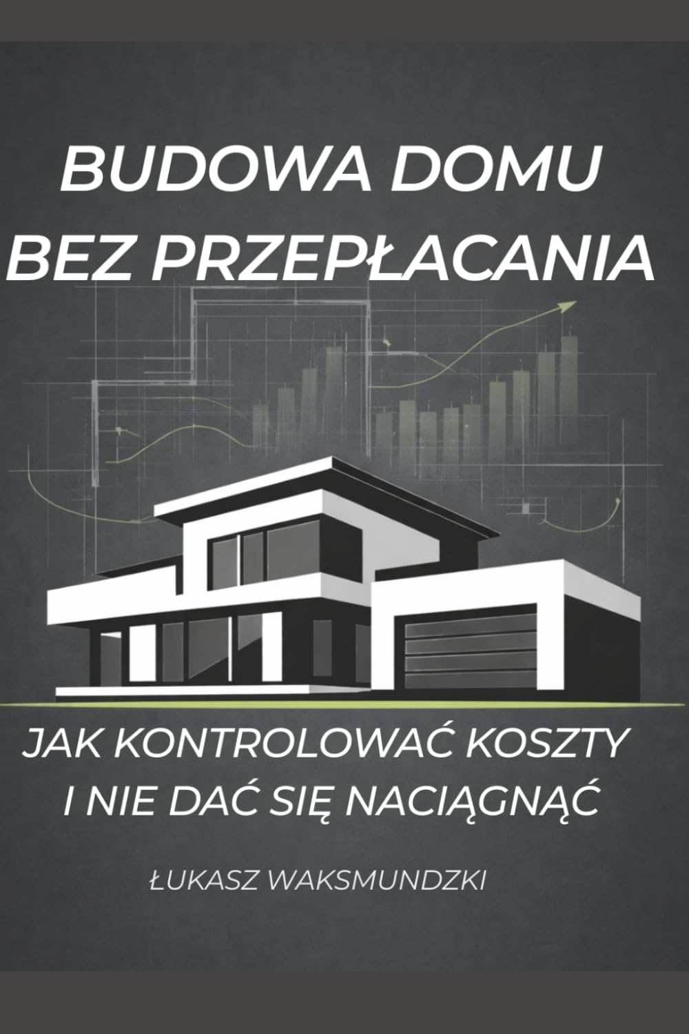 Budowa domu bez przepłacania: Jak przejść przez budowę spokojnie, kontrolować koszty i nie dać się naciągnąć