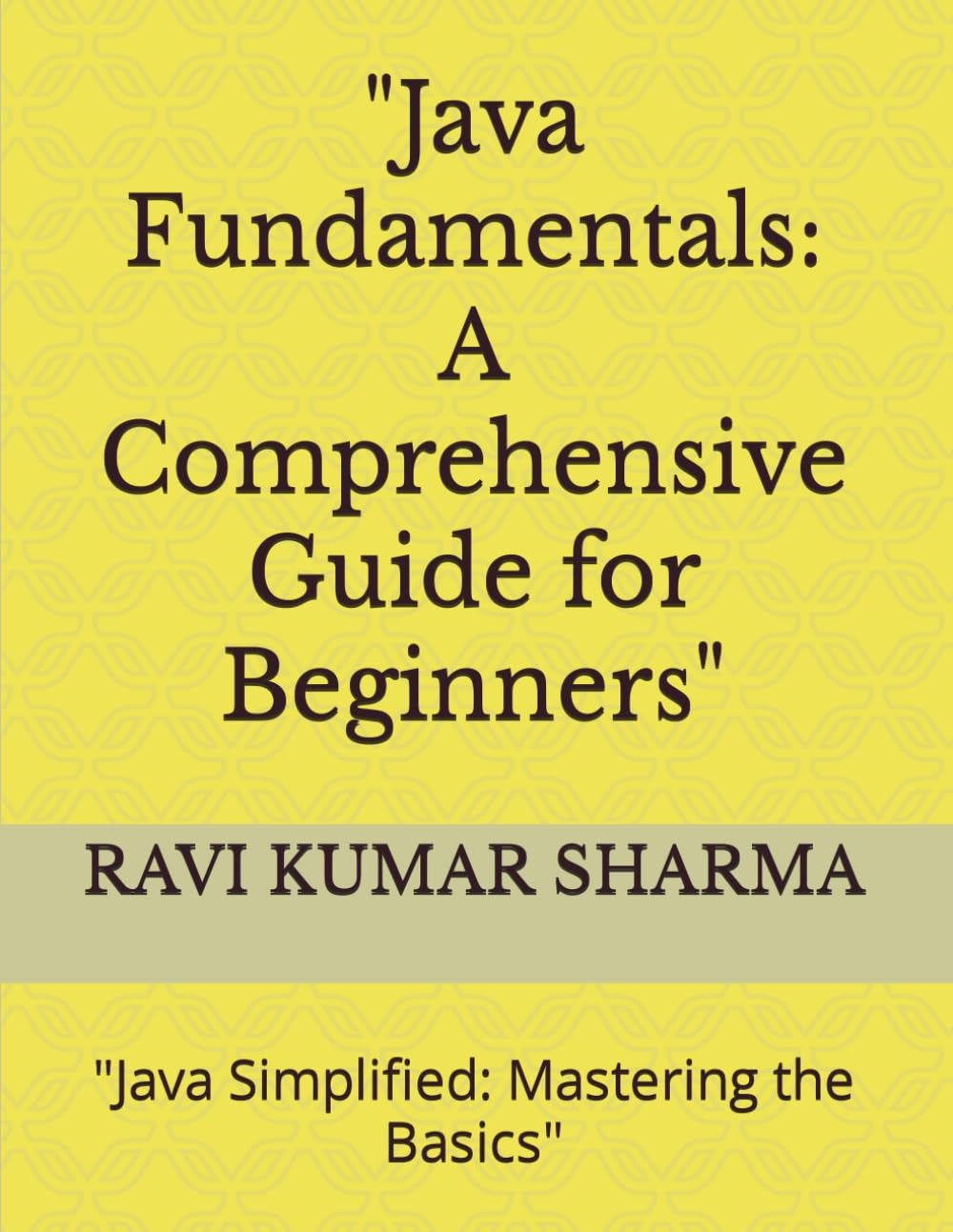 "Java Fundamentals: A Comprehensive Guide for Beginners": "Java Simplified: Mastering the Basics"