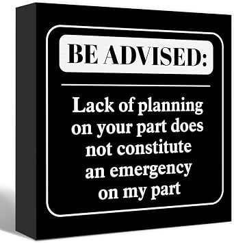 Funny Black Office Wood Box Sign Be Advised Lack of Planning on Your Part Doesnt Constitute an Emergency on My Part Wooden Block Sign Humorous Desk Decor for Home Office Cubicle