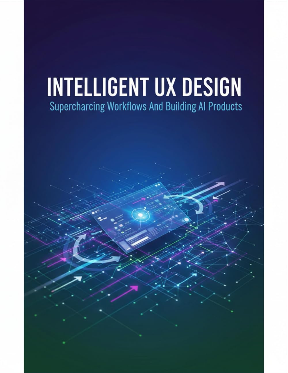 Intelligent Ux Design: Supercharging Workflows And Building Ai Products