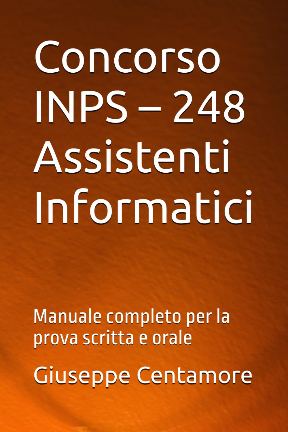 Concorso INPS – 248 Assistenti Informatici: Manuale completo per la prova scritta e orale (Manuali Centamore per la preparazione ai concorsi pubblici)