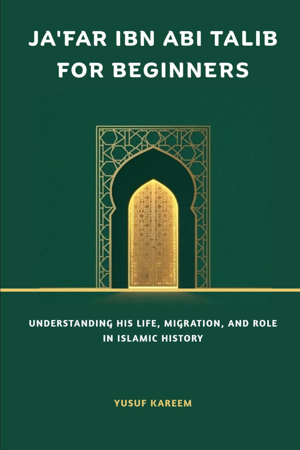 Ja'far ibn Abi Talib for Beginners: Understanding His Life, Migration, and Role in Islamic History (Islamic Scholars & Companions "For Beginners)