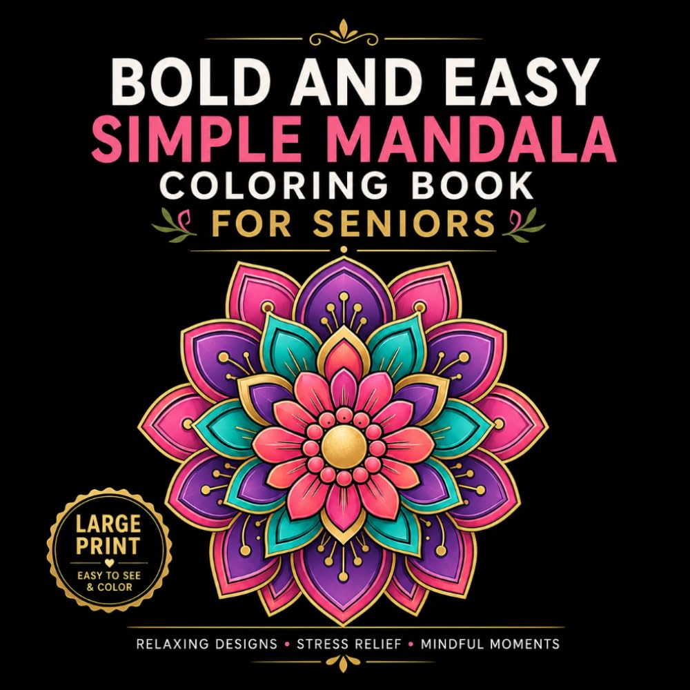 Bold and Easy Mandala Coloring Book for Seniors: Large Print Relaxing Patterns for Beginners, Teens, Adults, and Seniors with Simple Mandalas, Clear Lines, Spacious Areas, and Stress Relief