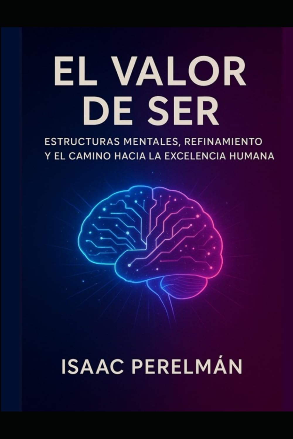 EL VALOR DE SER: ESTRUCTURAS MENTALES, REFINAMIENTO Y EL CAMINO HACIA LA EXCELENCIA HUMANA