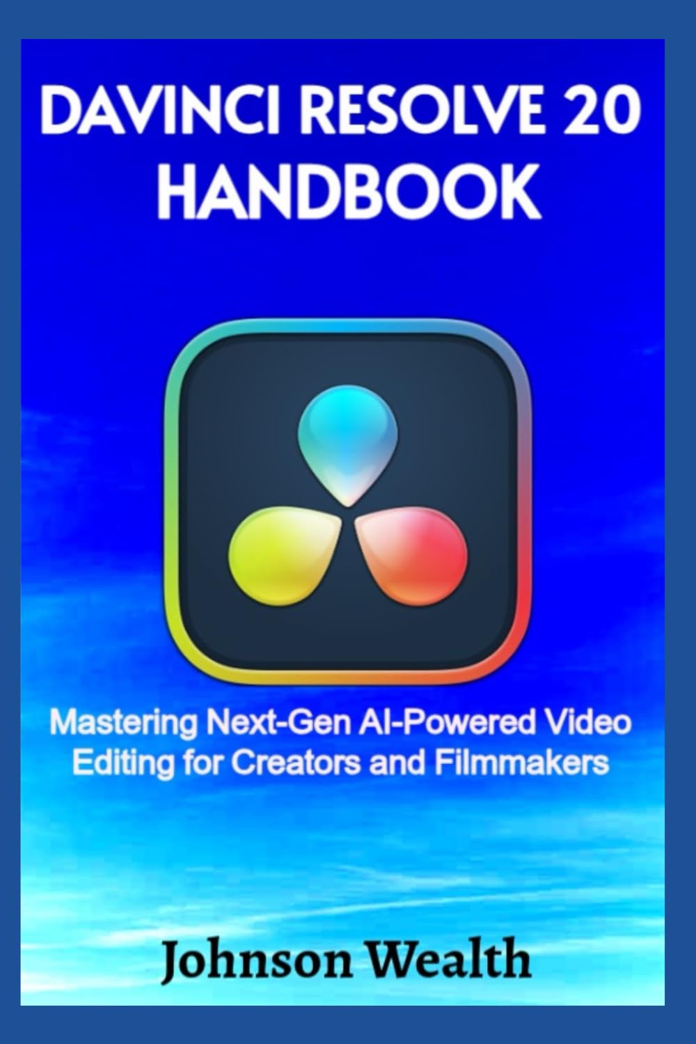 DaVinci Resolve 20 Handbook: Mastering Next-Gen AI-Powered Video Editing for Creators and Filmmakers