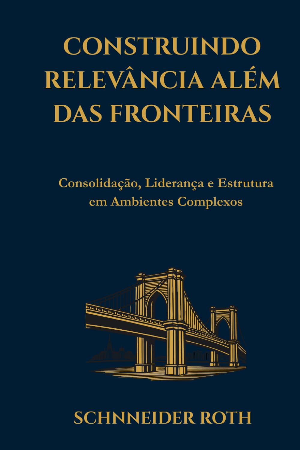 Construindo Relevância Além das Fronteiras: Além do Crescimento Construindo Relevância Além das Fronteiras: Consolidação, Liderança e Estrutura em Ambientes Complexos