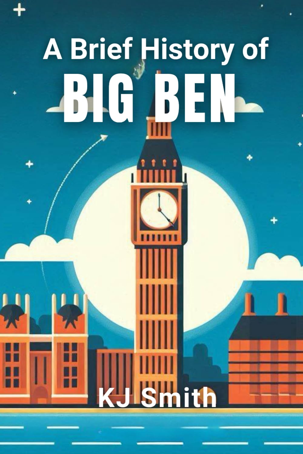 A Brief History of Big Ben (A Brief History of - Wonders of the World & Iconic Landmarks Edition)