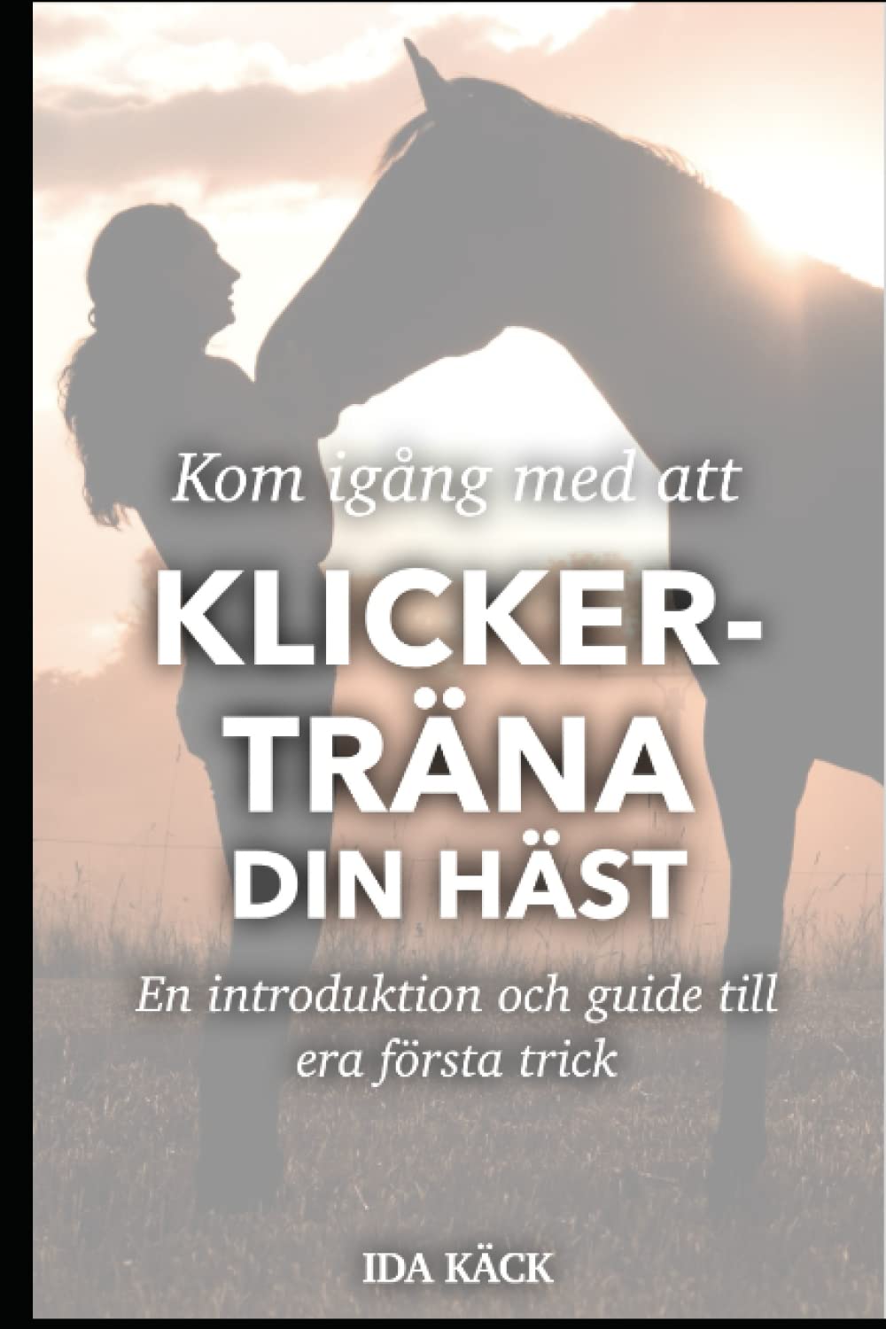 Kom igång med att klickerträna din häst: En introduktion och guide till era första trick (Swedish Edition)