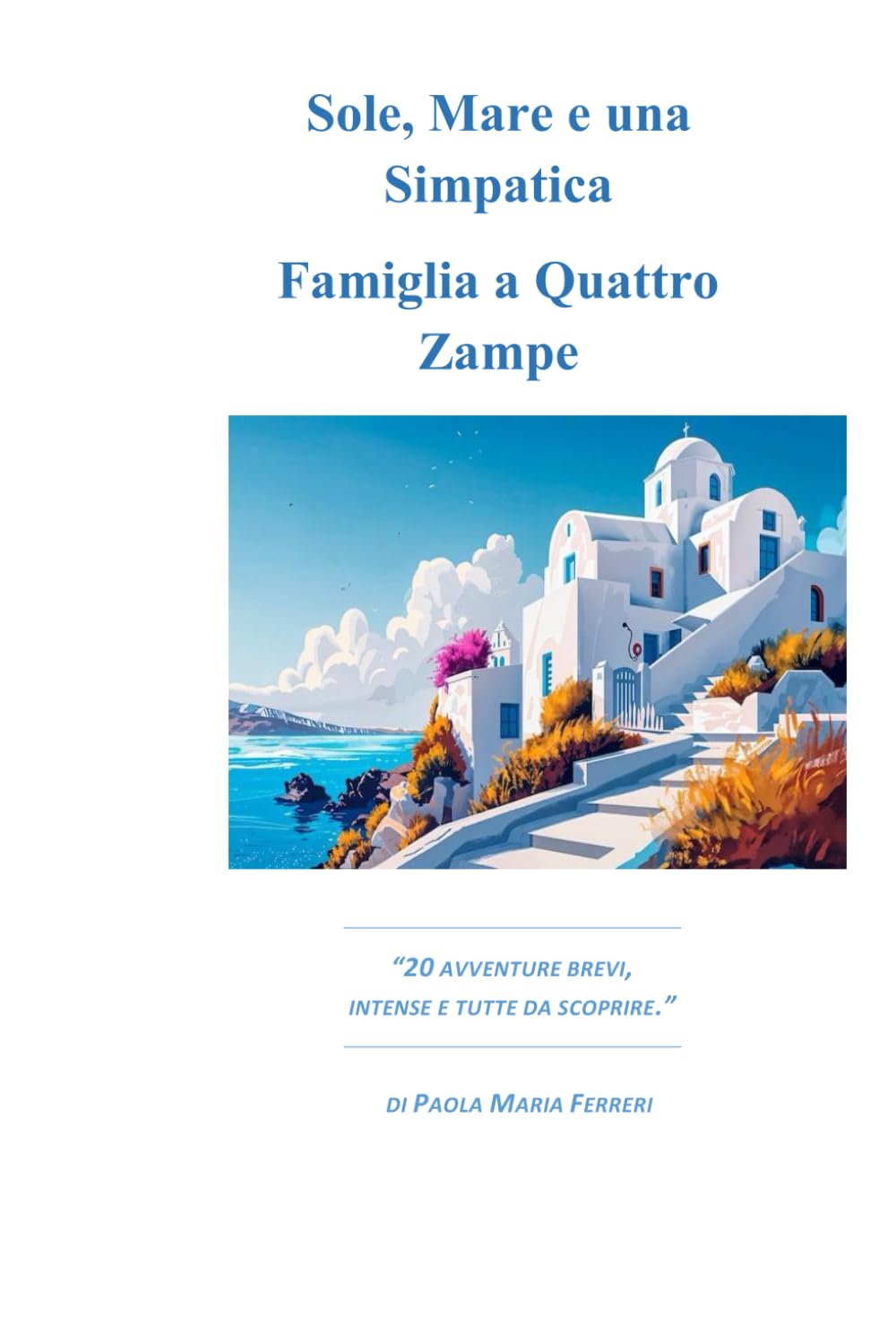 Sole, Mare e una Simpatica Famiglia a Quattro Zampe: “20 AVVENTURE BREVI, INTENSE E TUTTE DA SCOPRIRE.” (Avventure a Quattro zampe)