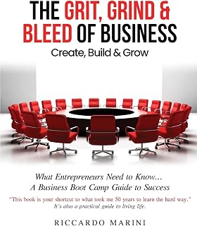 The Grit, Grind & Bleed of Business: Create, Build & Grow