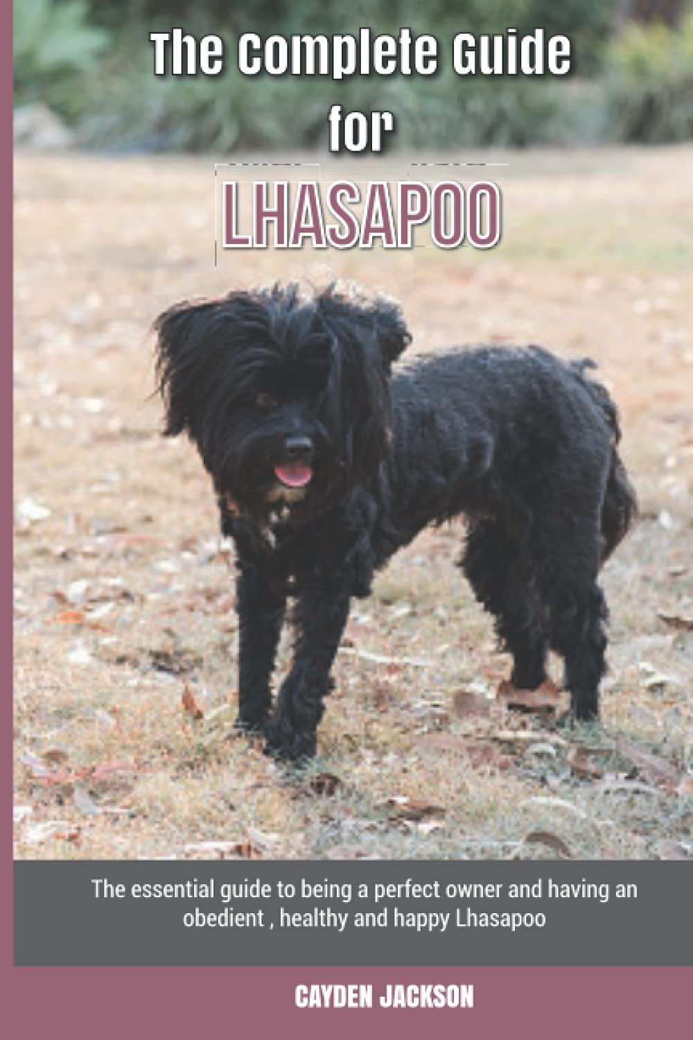 The Complete Guide for Lhasapoo: The essential guide to being a perfect owner and having an obedient, healthy, and happy Lhasapoo