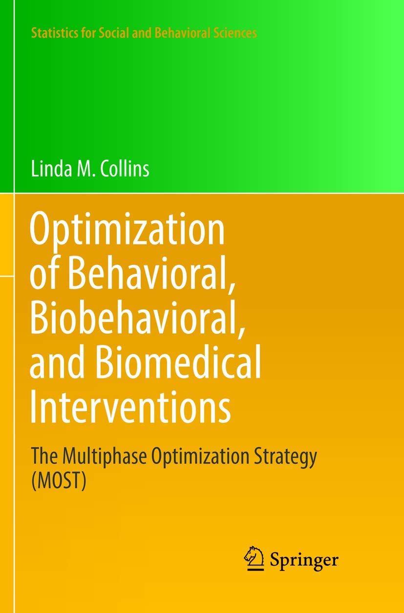 Optimization of Behavioral, Biobehavioral, and Biomedical Interventions: The Multiphase Optimization Strategy (MOST) (Statistics for Social and Behavioral Sciences)