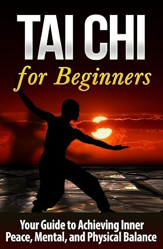 Tai Chi for Beginners: Your Guide to Achieving Inner Peace, Mental, and Physical Balance: 1