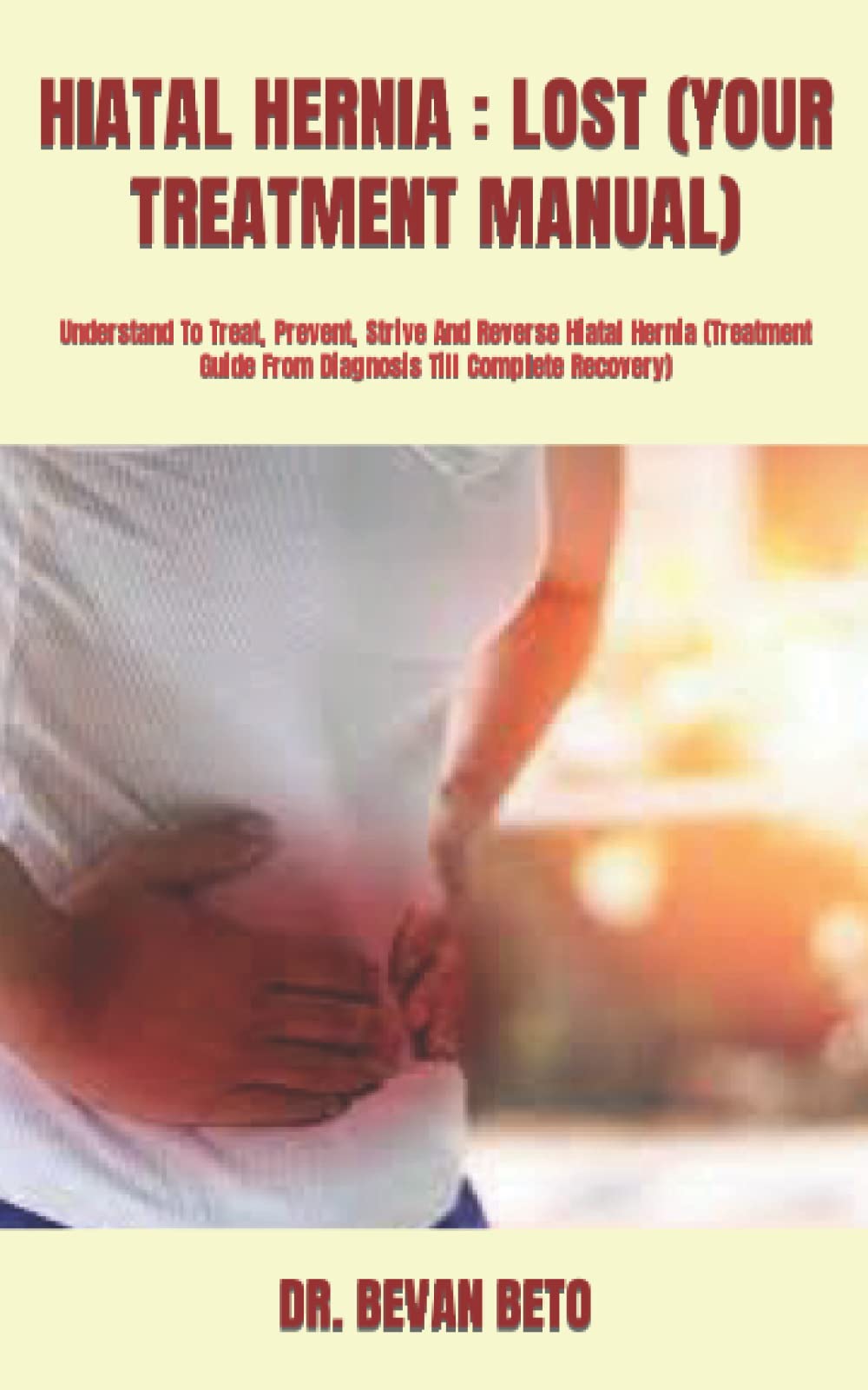 Buy HIATAL HERNIA LOST (YOUR MANUAL) Understand To Treat, Prevent