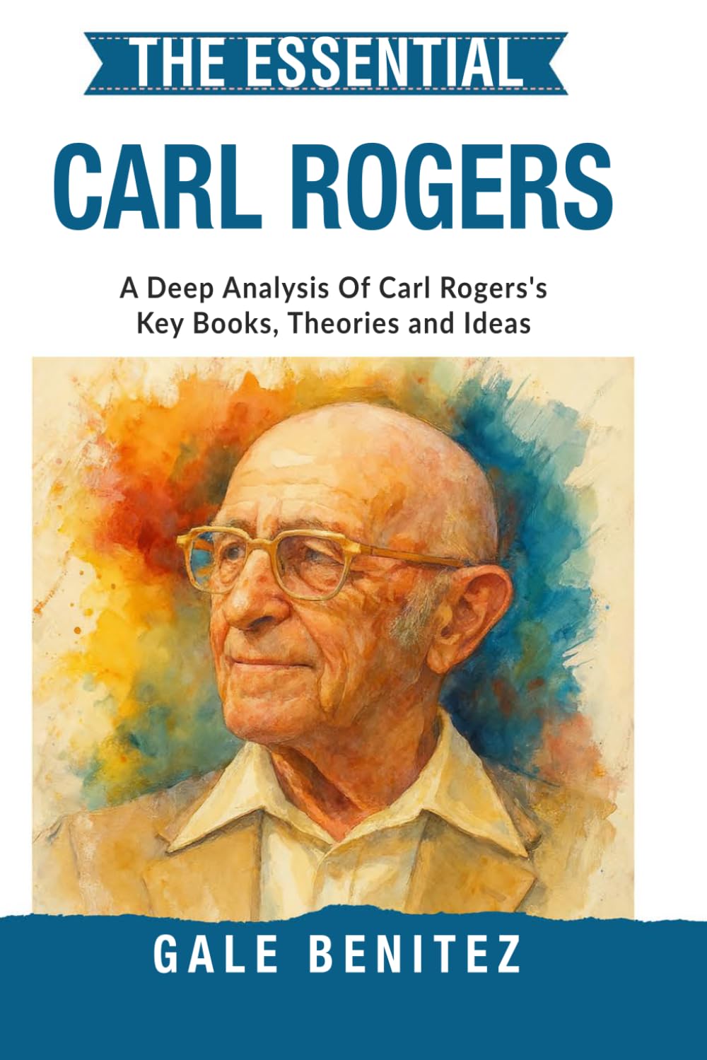 The Essential Carl Rogers: A Deep Analysis Of Carl Rogers' Key Books, Theories and Ideas: Person-Centred Therapy, Core Conditions, Empathy & ... Essential Psychology & Therapy Pioneers)