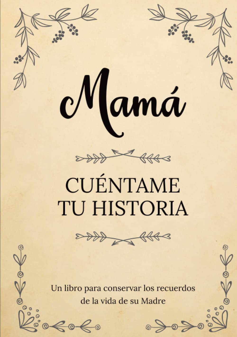 Mamá Cuéntame Tu Historia | Un libro para conservar los recuerdos de la vida de su Madre: Diario de recuerdos para completar y compartir con sus hijos y nietos | Mamá háblame de ti