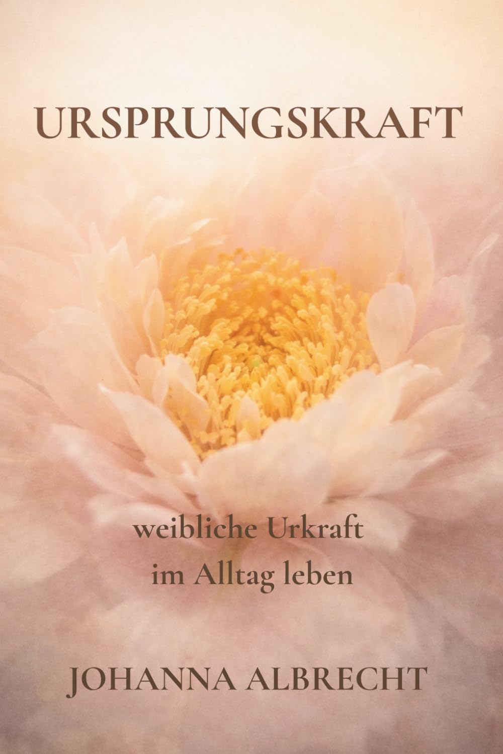 Ursprungskraft: Die Kunst, weibliche Urkraft im Alltag zu leben