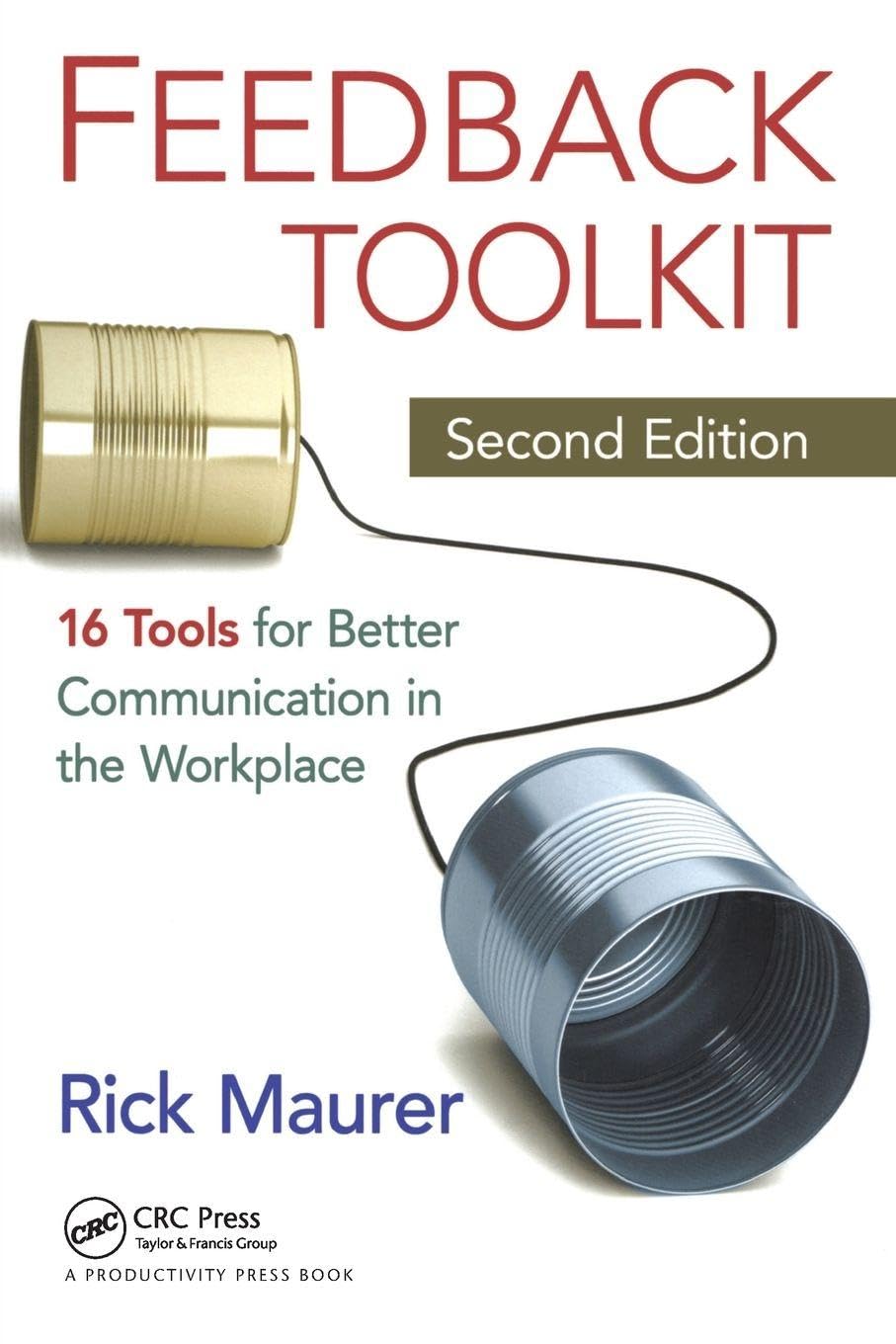 Feedback Toolkit: 16 Tools for Better Communication in the Workplace, Second Edition